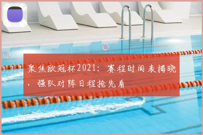 聚焦欧冠杯2021:赛程时间表揭晓,强队对阵日程抢先看