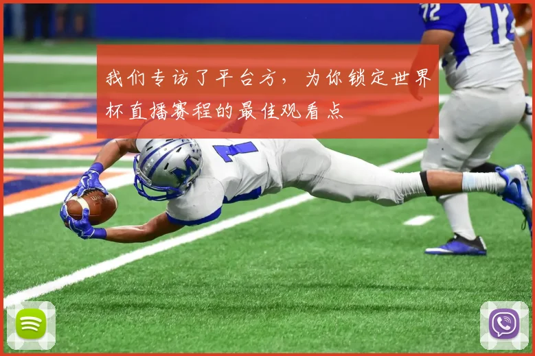 我们专访了平台方,为你锁定世界杯直播赛程的最佳观看点