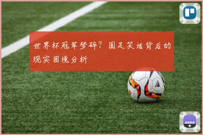 世界杯冠军梦碎？国足笑话背后的现实困境分析