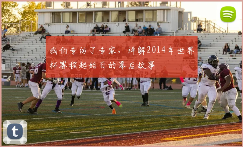 我们专访了专家，详解2014年世界杯赛程起始日的幕后故事