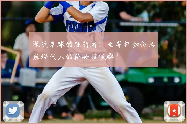 深夜看球的独行者:世界杯如何治愈现代人的孤独症候群?
