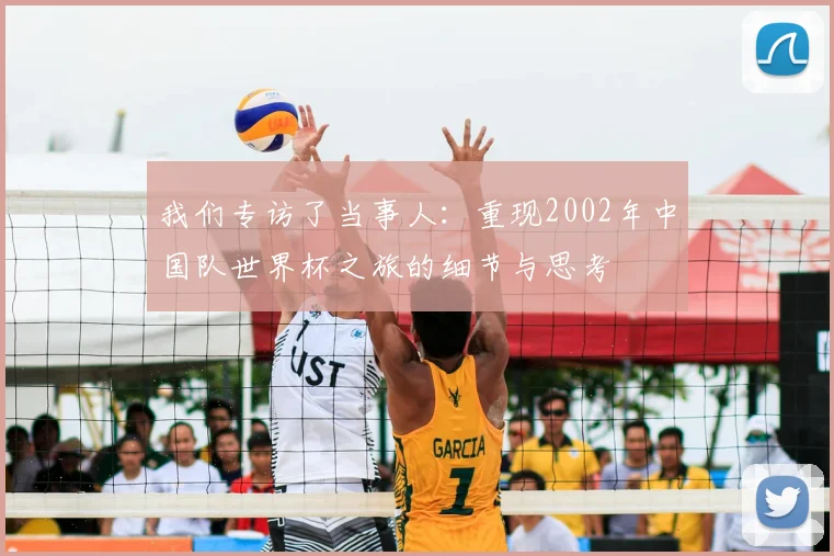 我们专访了当事人:重现2002年中国队世界杯之旅的细节与思考