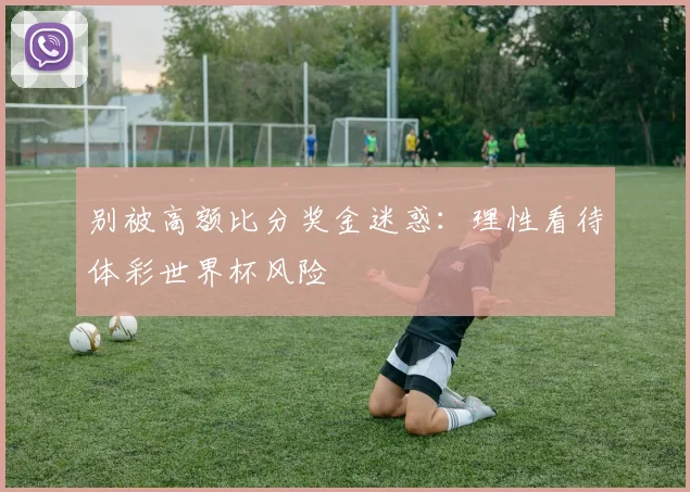 别被高额比分奖金迷惑：理性看待体彩世界杯风险